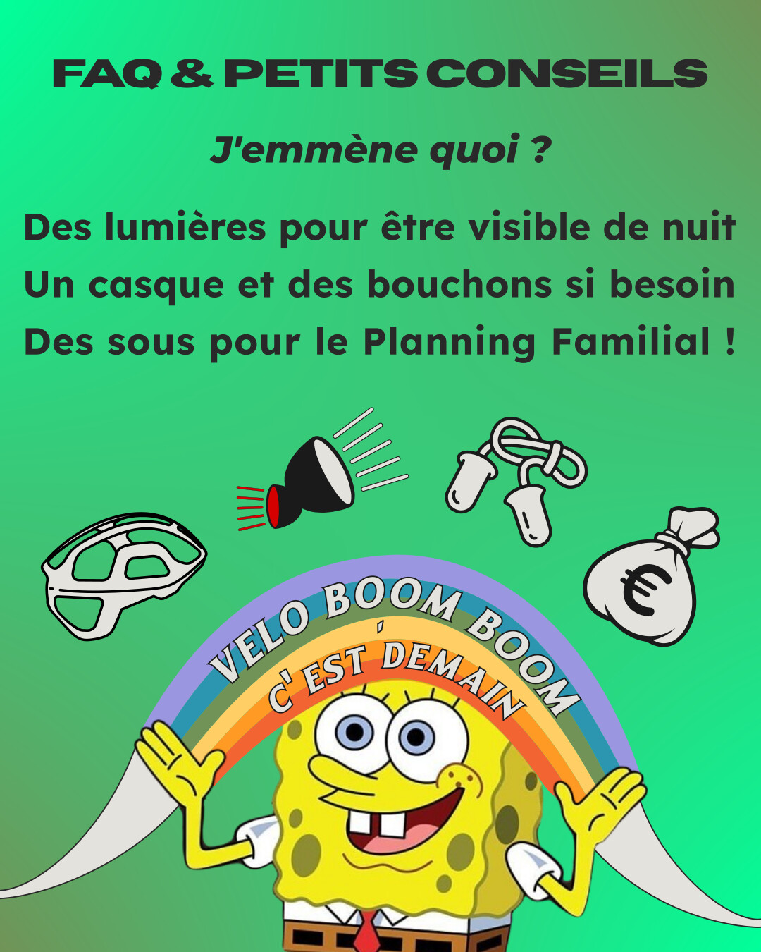 Foire aux questions et petits conseils : J'emmène quoi ? Des lumières pour être visible de nuit, un casque et des bouchons si besoin, des sous pour le planning familial ! La vélo boom boom, c'est demain.