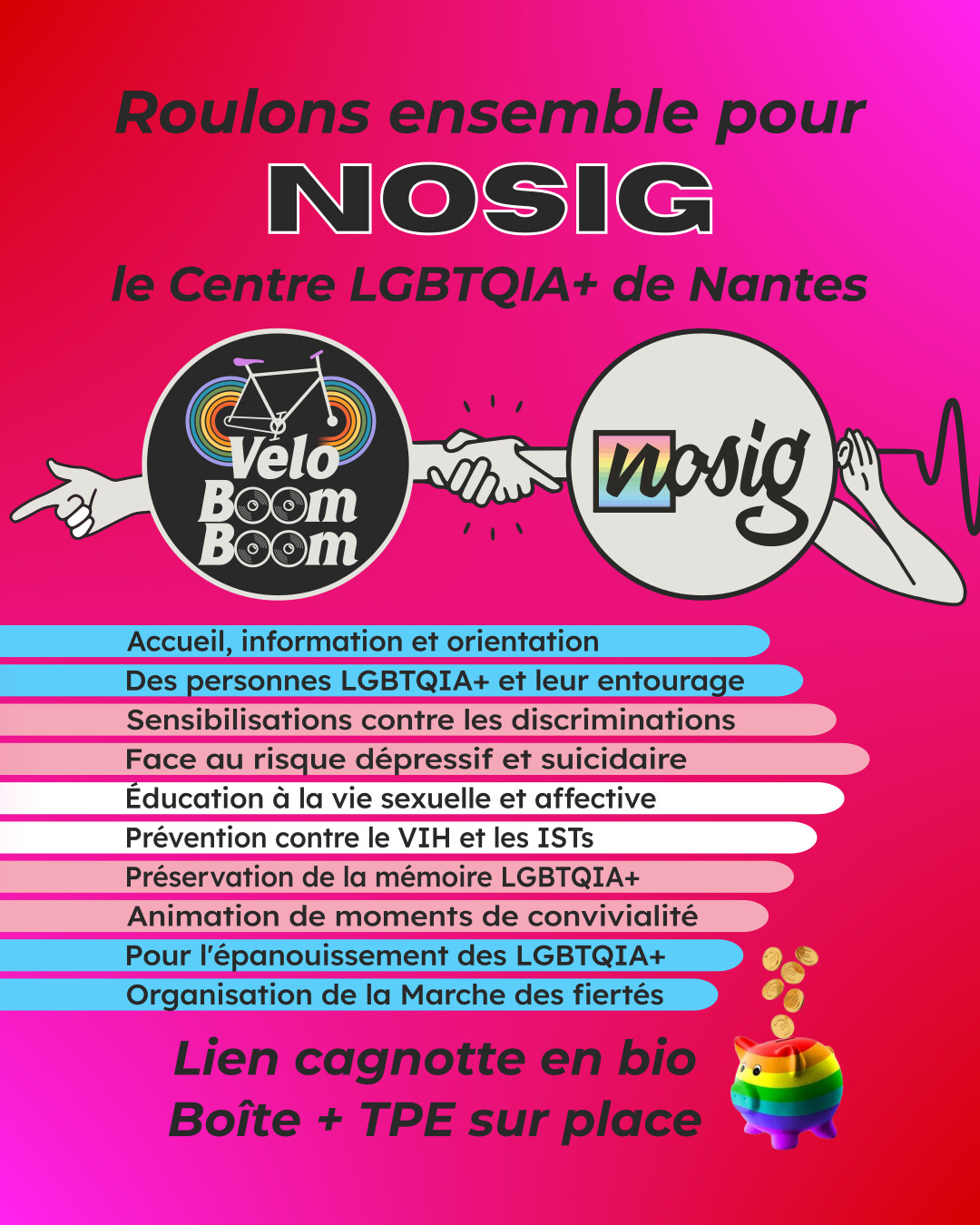 Roulons ensemble pour NOSIG, le centre LBGTQIA+ de Nantes. Association Véloboomboom et NOSIG. NOSIG, c'est de l'accueil, de l'information et de l'orientation des personnes LGBTQIA+ et leur entourage. Sensibilisations contre les discriminations face au risque dépressif et suicidaire. Éducation à la vie sexuelle et affective. Prévention contre le VIH et les ISTs. Préservation de la mémoire LGBTQIA+. Animation de moments de convivialité pour l'épanouissement des LGBTQIA+. Organisation de la marche des fiertés. Lien cagnotte en bio, boîte et TPE sur place.
