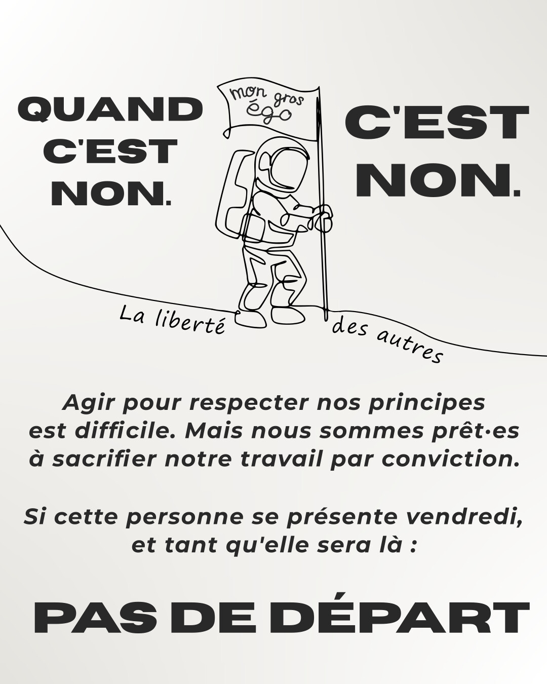 Quand c'est non, c'est non. Agir pour respecter nos principes est difficile. Mais nous sommes prêt·es à sacrifier notre travail par conviction. Si cette personne se présente vendredi, et tant qu'elle sera là : pas de départ.