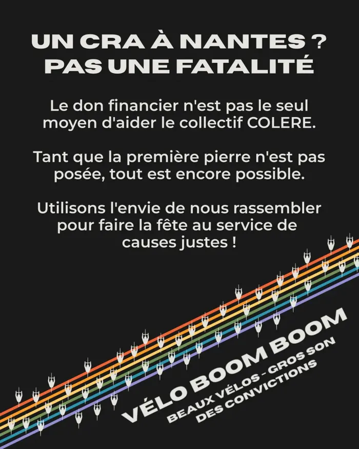 Un CRA à Nantes ? Pas une fatalité. Le don financier n'est pas le seul moyen d'aider le collectif COLERE. Tant que la première pierre n'est pas posée, tout est encore possible. Utilisons l'envie de nous rassembler pour faire la fête au service de causes justes !